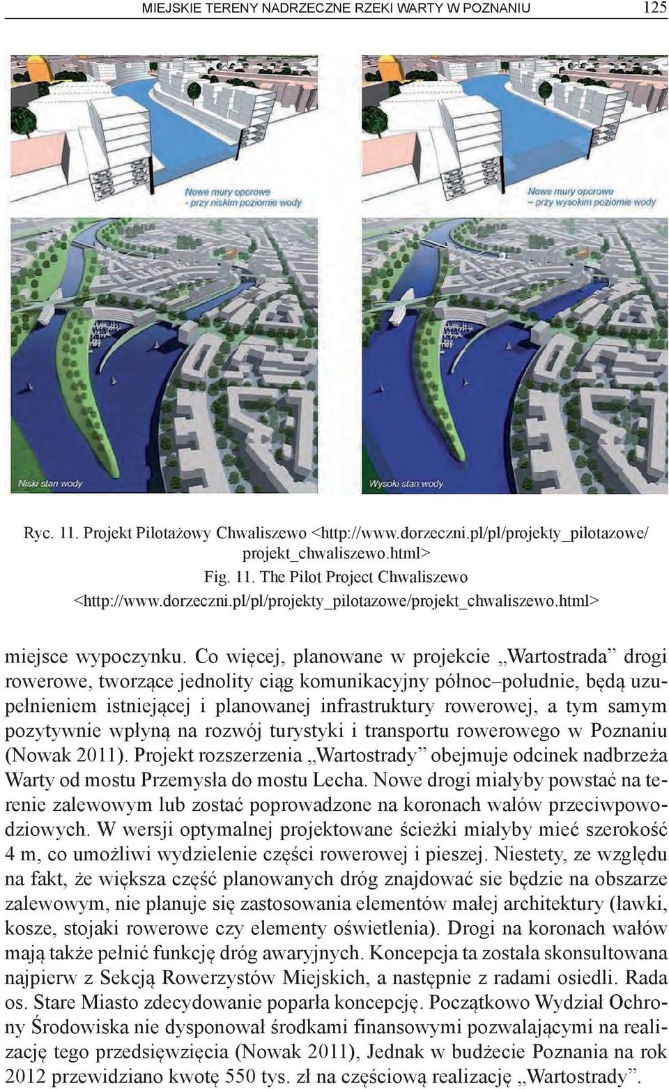 Co więcej, planowane w projekcie Wartostrada drogi rowerowe, tworzące jednolity ciąg komunikacyjny północ południe, będą uzupełnieniem istniejącej i planowanej infrastruktury rowerowej, a tym samym