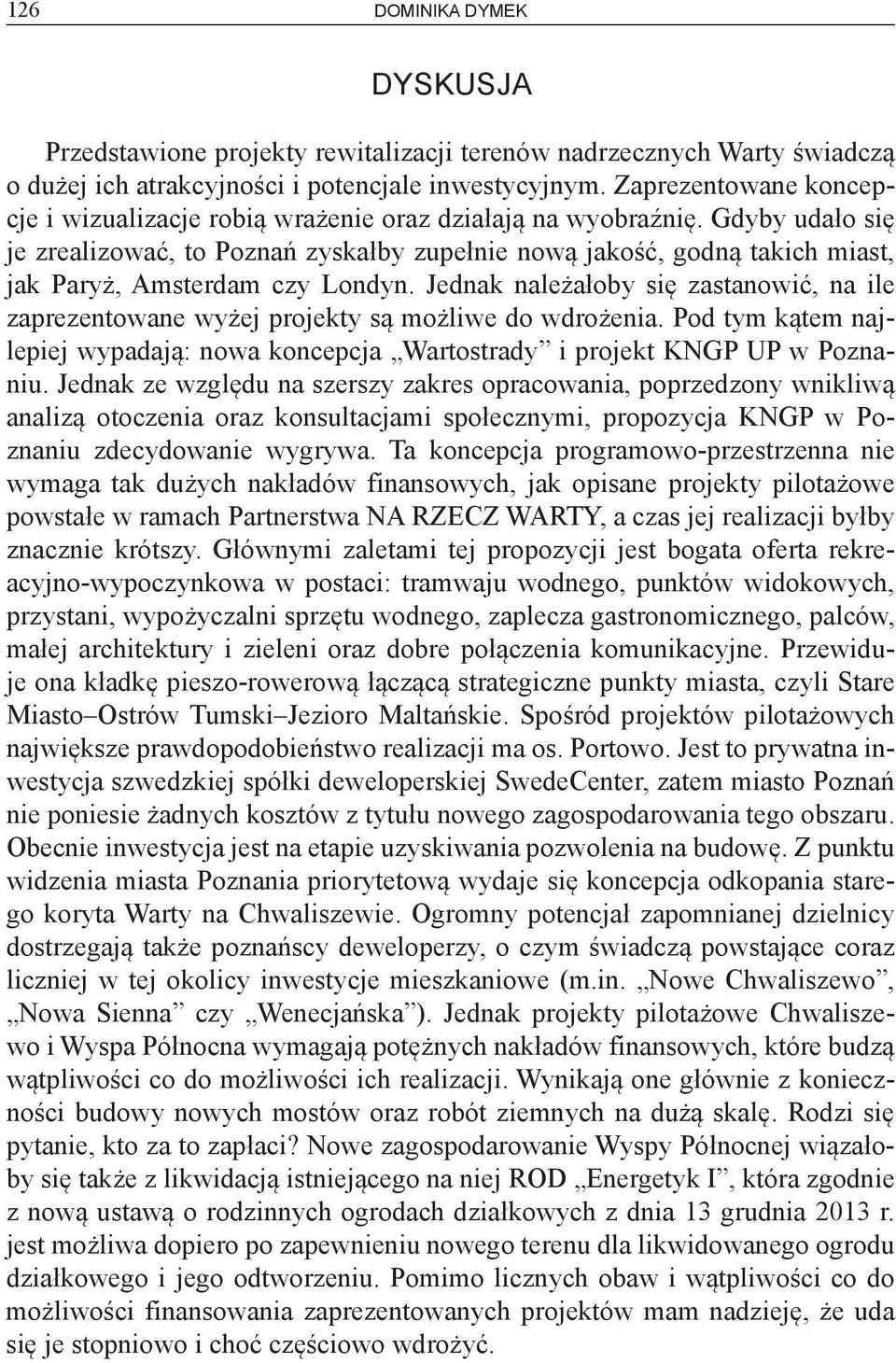 Gdyby udało się je zrealizować, to Poznań zyskałby zupełnie nową jakość, godną takich miast, jak Paryż, Amsterdam czy Londyn.
