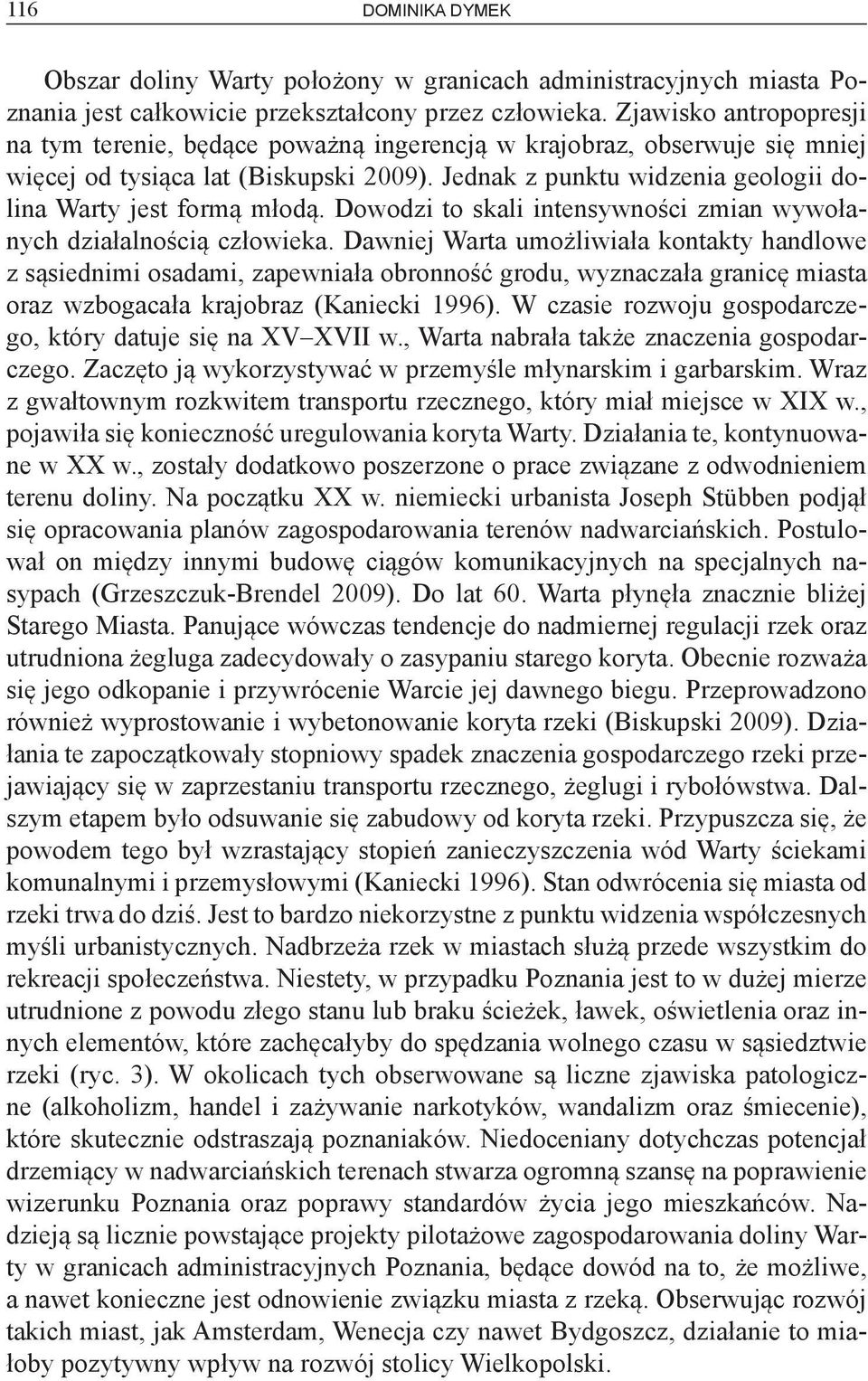 Jednak z punktu widzenia geologii dolina Warty jest formą młodą. Dowodzi to skali intensywności zmian wywołanych działalnością człowieka.