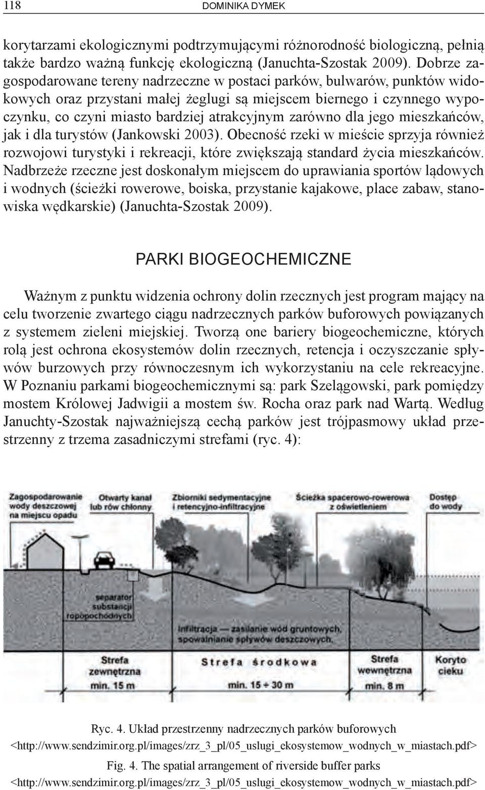 zarówno dla jego mieszkańców, jak i dla turystów (Jankowski 2003). Obecność rzeki w mieście sprzyja również rozwojowi turystyki i rekreacji, które zwiększają standard życia mieszkańców.