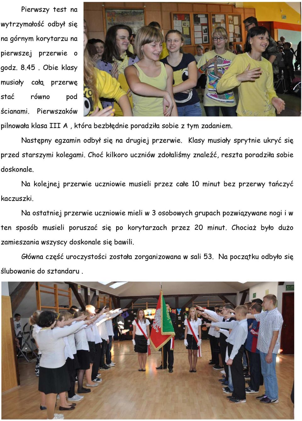 Choć kilkoro uczniów zdołaliśmy znaleźć, reszta poradziła sobie doskonale. Na kolejnej przerwie uczniowie musieli przez całe 10 minut bez przerwy tańczyć kaczuszki.