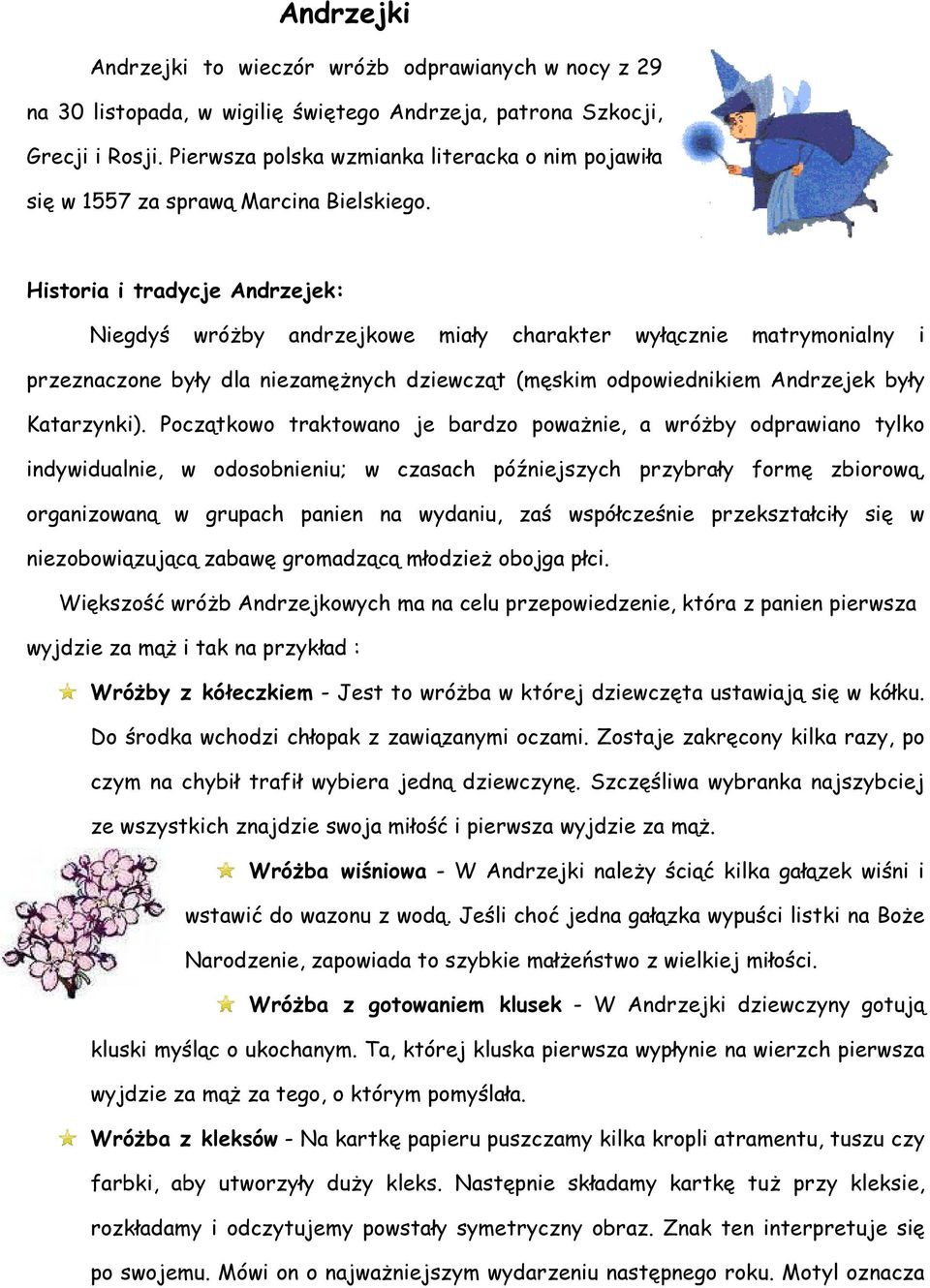 Historia i tradycje Andrzejek: Niegdyś wróżby andrzejkowe miały charakter wyłącznie matrymonialny i przeznaczone były dla niezamężnych dziewcząt (męskim odpowiednikiem Andrzejek były Katarzynki).