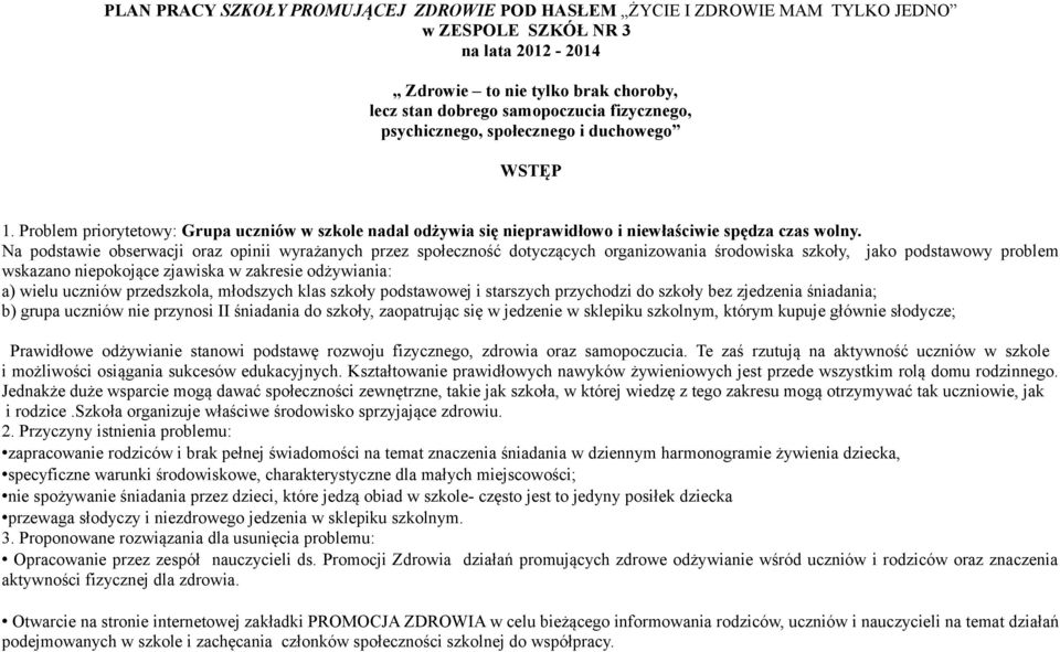 Na podstawie obserwacji oraz opinii wyrażanych przez społeczność dotyczących organizowania środowiska szkoły, jako podstawowy problem wskazano niepokojące zjawiska w zakresie odżywiania: a) wielu