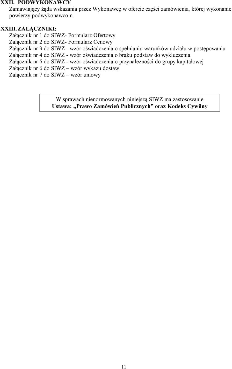 udziału w postępowaniu Załącznik nr 4 do SIWZ - wzór oświadczenia o braku podstaw do wykluczenia Załącznik nr 5 do SIWZ - wzór oświadczenia o przynależności do grupy