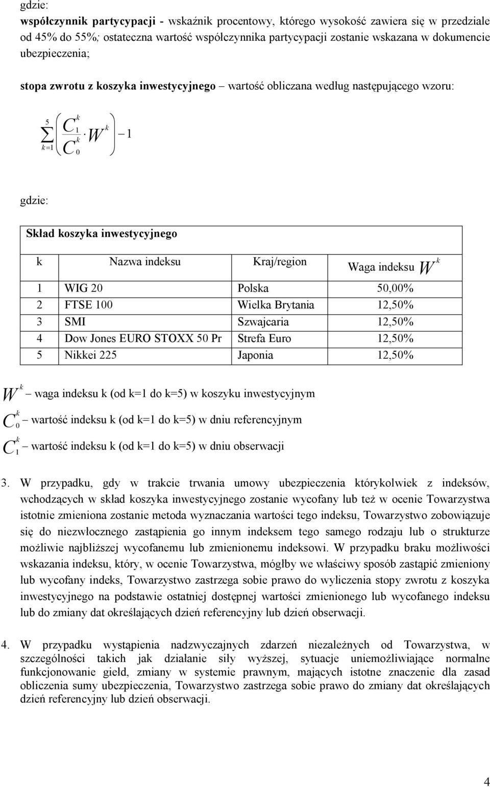 Kraj/region Waga indeksu W k 1 WIG 20 Polska 50,00% 2 FTSE 100 Wielka Brytania 12,50% 3 SMI Szwajcaria 12,50% 4 Dow Jones EURO STOXX 50 Pr Strefa Euro 12,50% 5 Nikkei 225 Japonia 12,50% W k waga