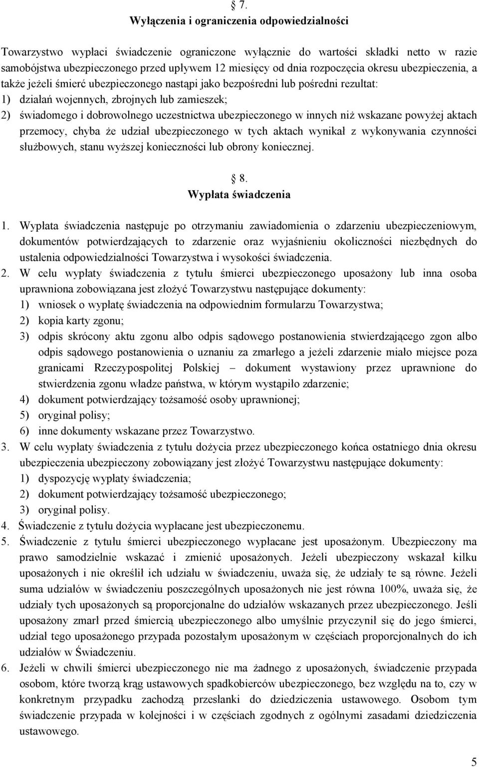 uczestnictwa ubezpieczonego w innych niż wskazane powyżej aktach przemocy, chyba że udział ubezpieczonego w tych aktach wynikał z wykonywania czynności służbowych, stanu wyższej konieczności lub