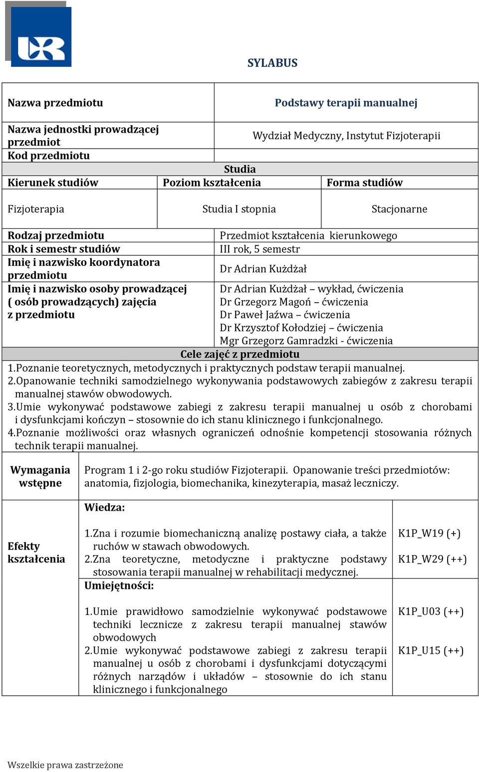 przedmiotu Przedmiot kształcenia kierunkowego III rok, 5 semestr Dr Adrian Kużdżał Dr Adrian Kużdżał wykład, ćwiczenia Dr Grzegorz Magoń ćwiczenia Dr Paweł Jaźwa ćwiczenia Dr Krzysztof Kołodziej