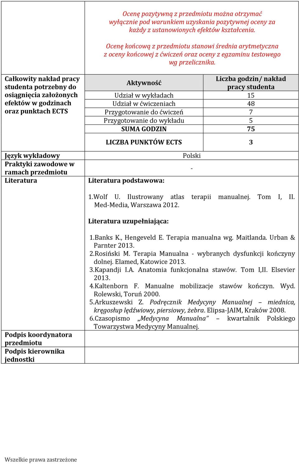 Całkowity nakład pracy studenta potrzebny do osiągnięcia założonych efektów w godzinach oraz punktach ECTS Aktywność Liczba godzin/ nakład pracy studenta Udział w wykładach 15 Udział w ćwiczeniach 8