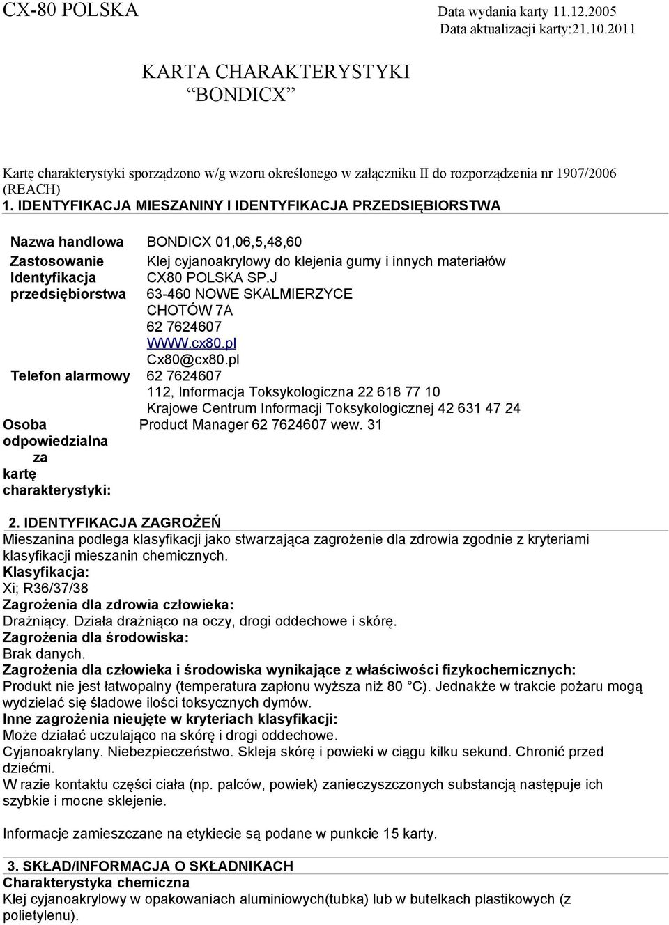 IDENTYFIKACJA MIESZANINY I IDENTYFIKACJA PRZEDSIĘBIORSTWA Nazwa handlowa BONDICX 01,06,5,48,60 Zastosowanie Klej cyjanoakrylowy do klejenia gumy i innych materiałów Identyfikacja przedsiębiorstwa