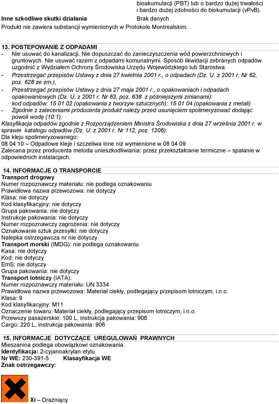 Nie dopuszczać do zanieczyszczenia wód powierzchniowych i gruntowych. Nie usuwać razem z odpadami komunalnymi.