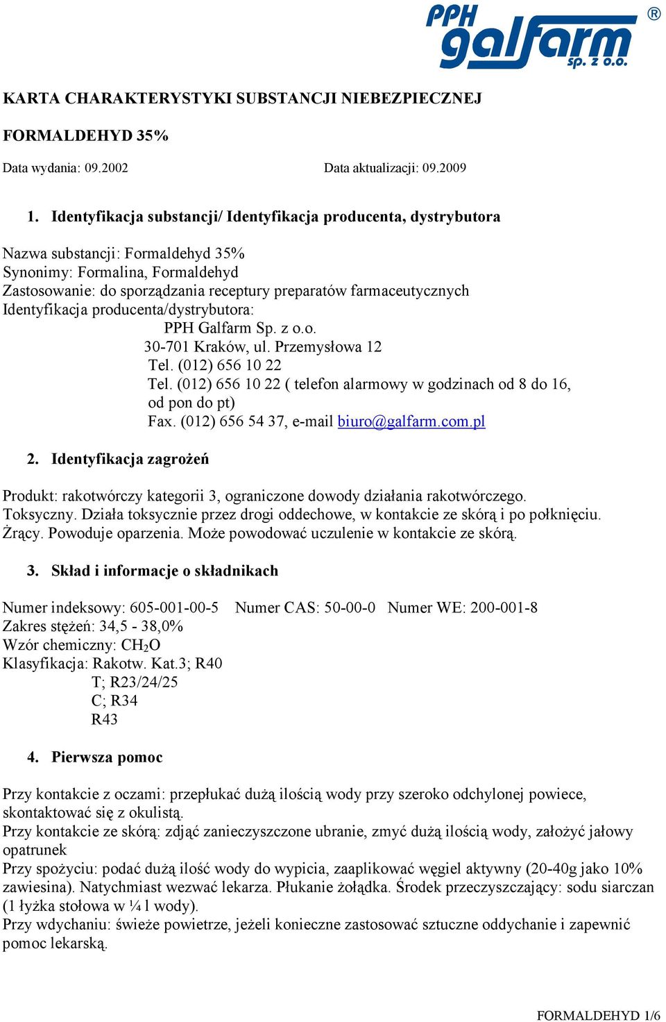 Identyfikacja producenta/dystrybutora: PPH Galfarm Sp. z o.o. 30-701 Kraków, ul. Przemysłowa 12 Tel. (012) 656 10 22 Tel. (012) 656 10 22 ( telefon alarmowy w godzinach od 8 do 16, od pon do pt) Fax.