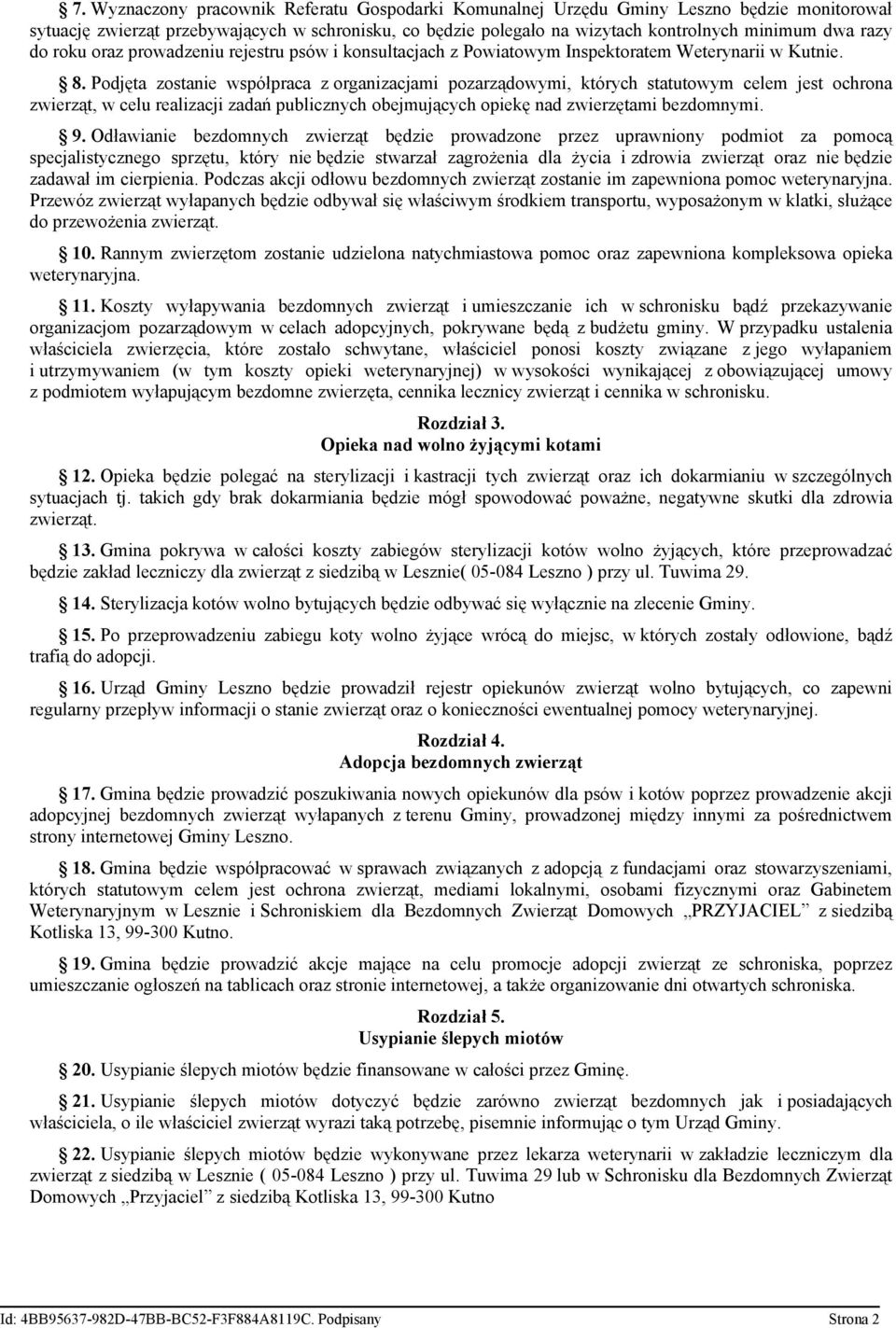 Podjęta zostanie współpraca z organizacjami pozarządowymi, których statutowym celem jest ochrona zwierząt, w celu realizacji zadań publicznych obejmujących opiekę nad zwierzętami bezdomnymi. 9.