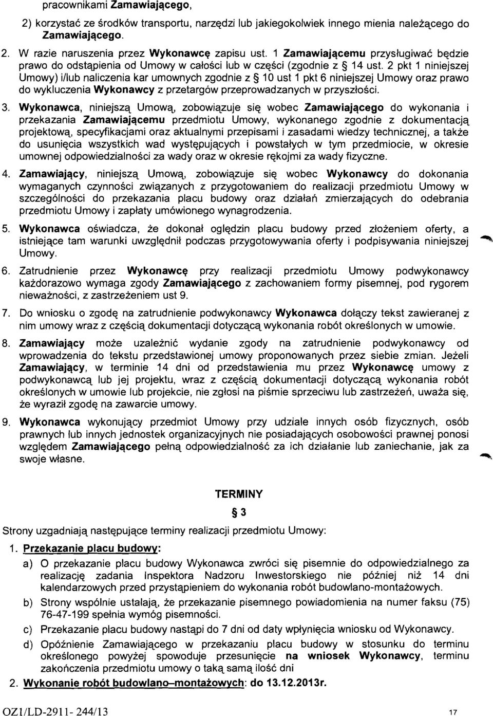 2 pkt 1 niniejszej Umowy) illub naliczenia kar umownych zgodnie z 10 ust 1 pkt 6 niniejszej Umowy oraz prawo do wykluczenia Wykonawcy z przetargow przeprowadzanych w przyszlosci. 3.