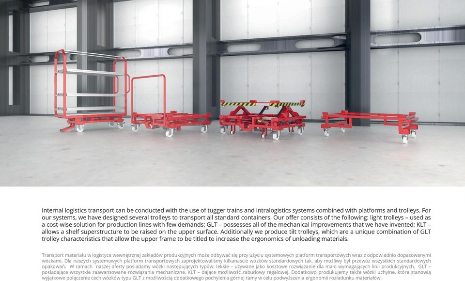 Our offer consists of the following: light trolleys used as a cost-wise solution for production lines with few demands; GLT possesses all of the mechanical improvements that we have invented; KLT