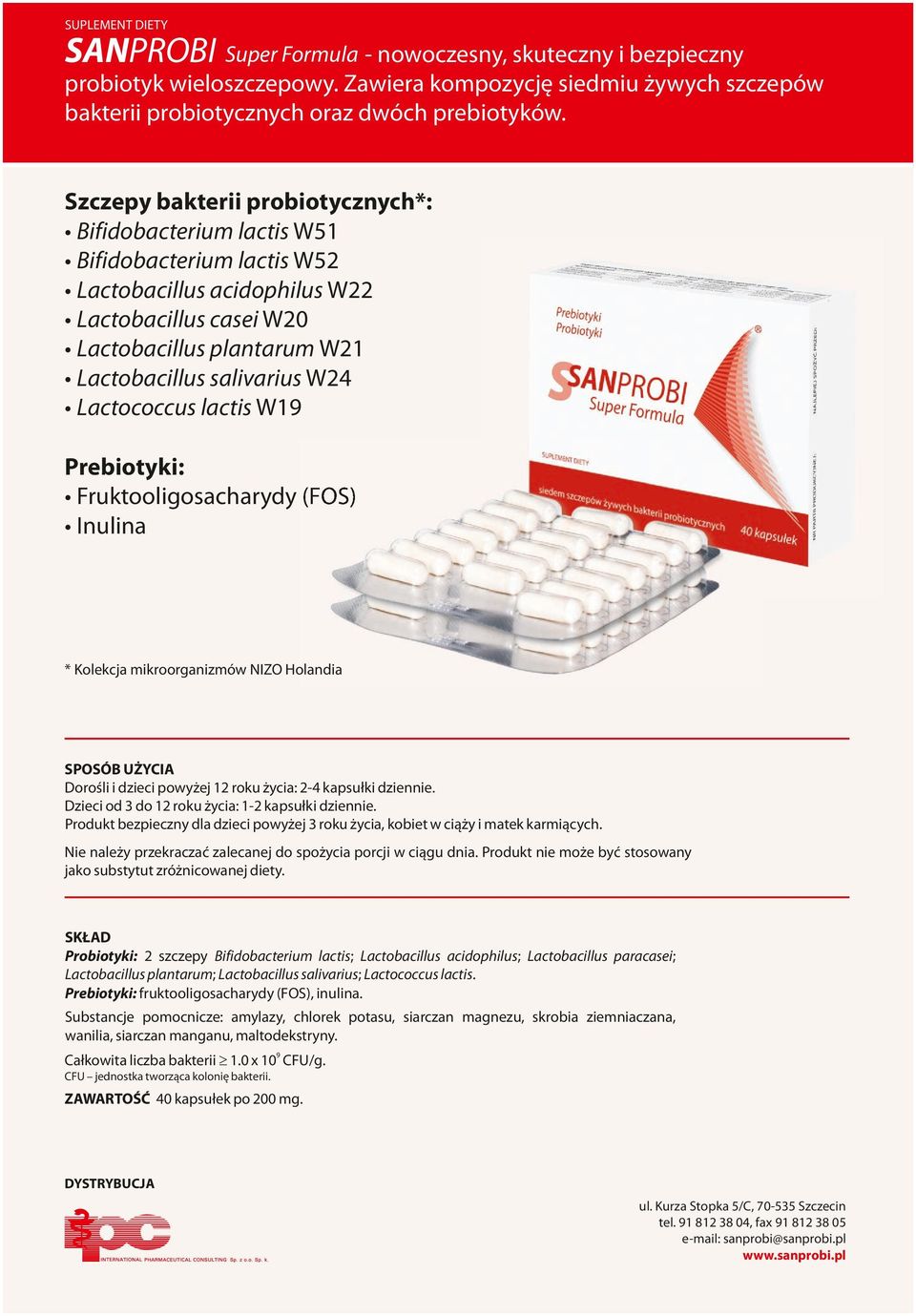 Lactococcus lactis W19 Prebiotyki: Fruktooligosacharydy dy (FOS) Inulina * Kolekcja mikroorganizmów NIZO Holandia SPOSÓB UŻYCIA Dorośli i dzieci powyżej 12 roku życia: 2-4 kapsułki dziennie.