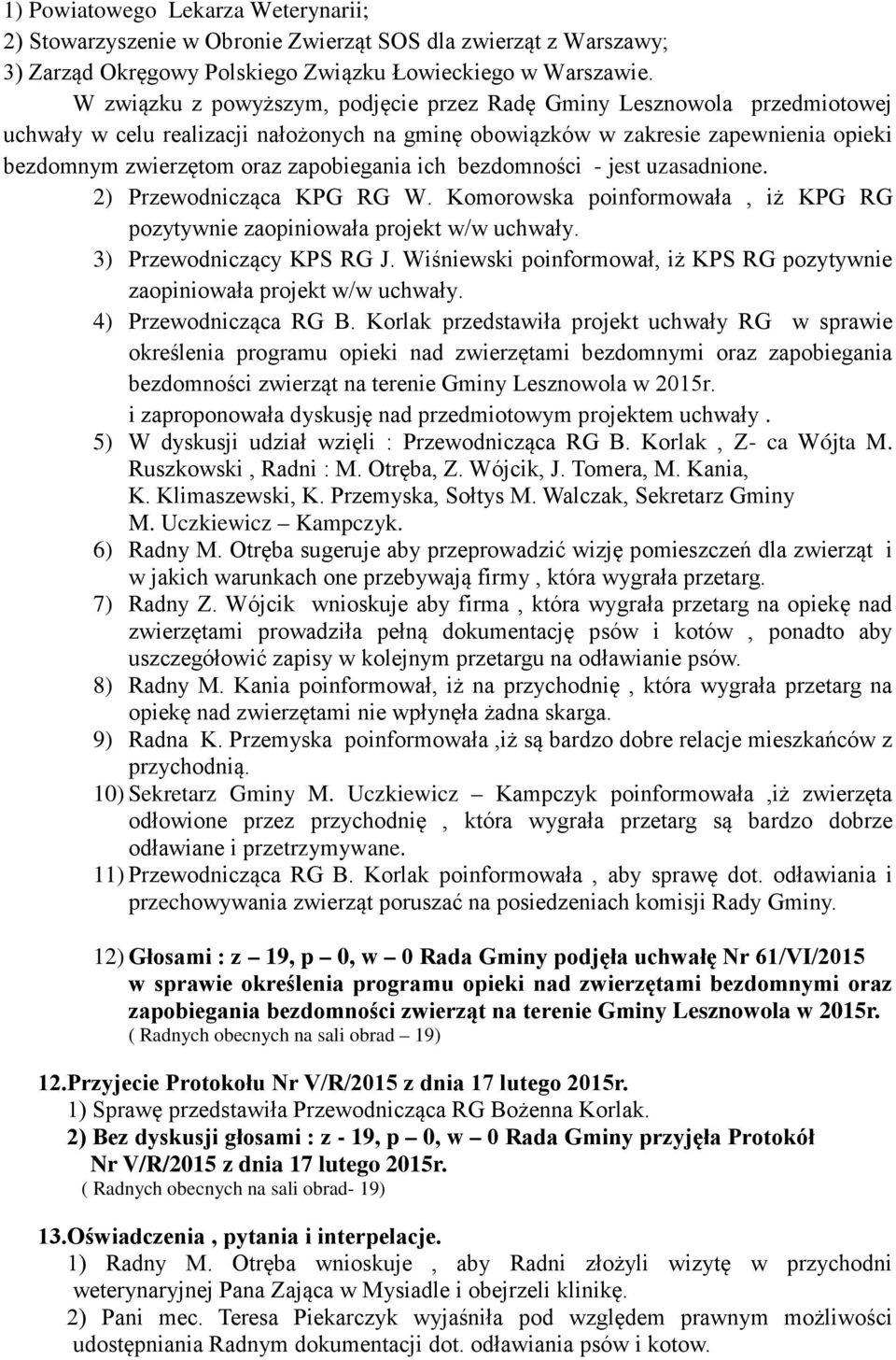 ich bezdomności - jest uzasadnione. 2) Przewodnicząca KPG RG W. Komorowska poinformowała, iż KPG RG pozytywnie zaopiniowała projekt w/w uchwały. 3) Przewodniczący KPS RG J.