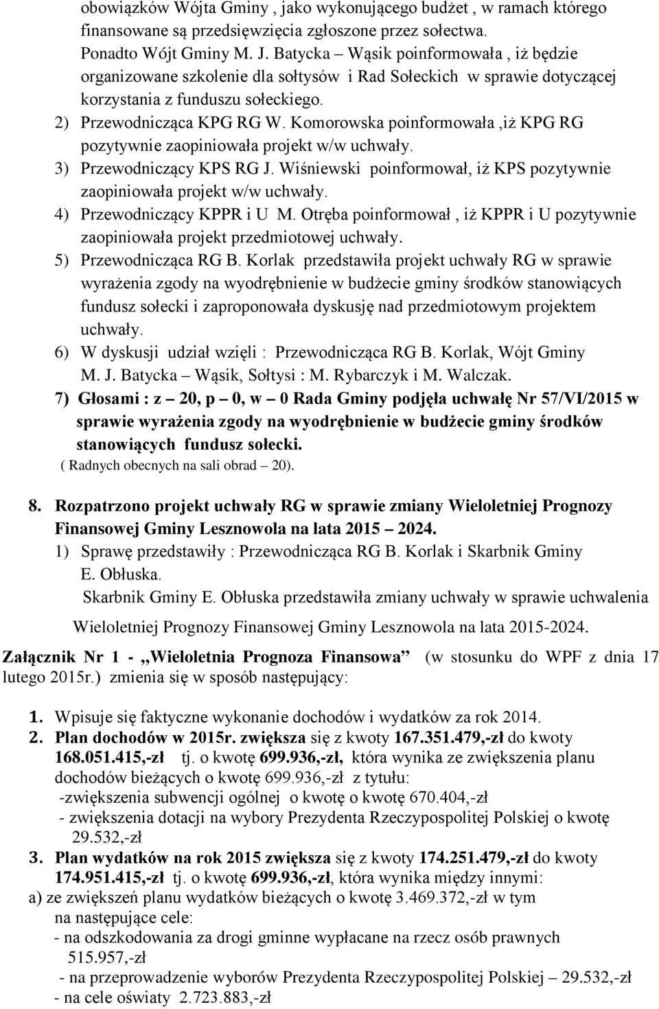 Komorowska poinformowała,iż KPG RG pozytywnie zaopiniowała projekt w/w uchwały. 3) Przewodniczący KPS RG J. Wiśniewski poinformował, iż KPS pozytywnie zaopiniowała projekt w/w uchwały.