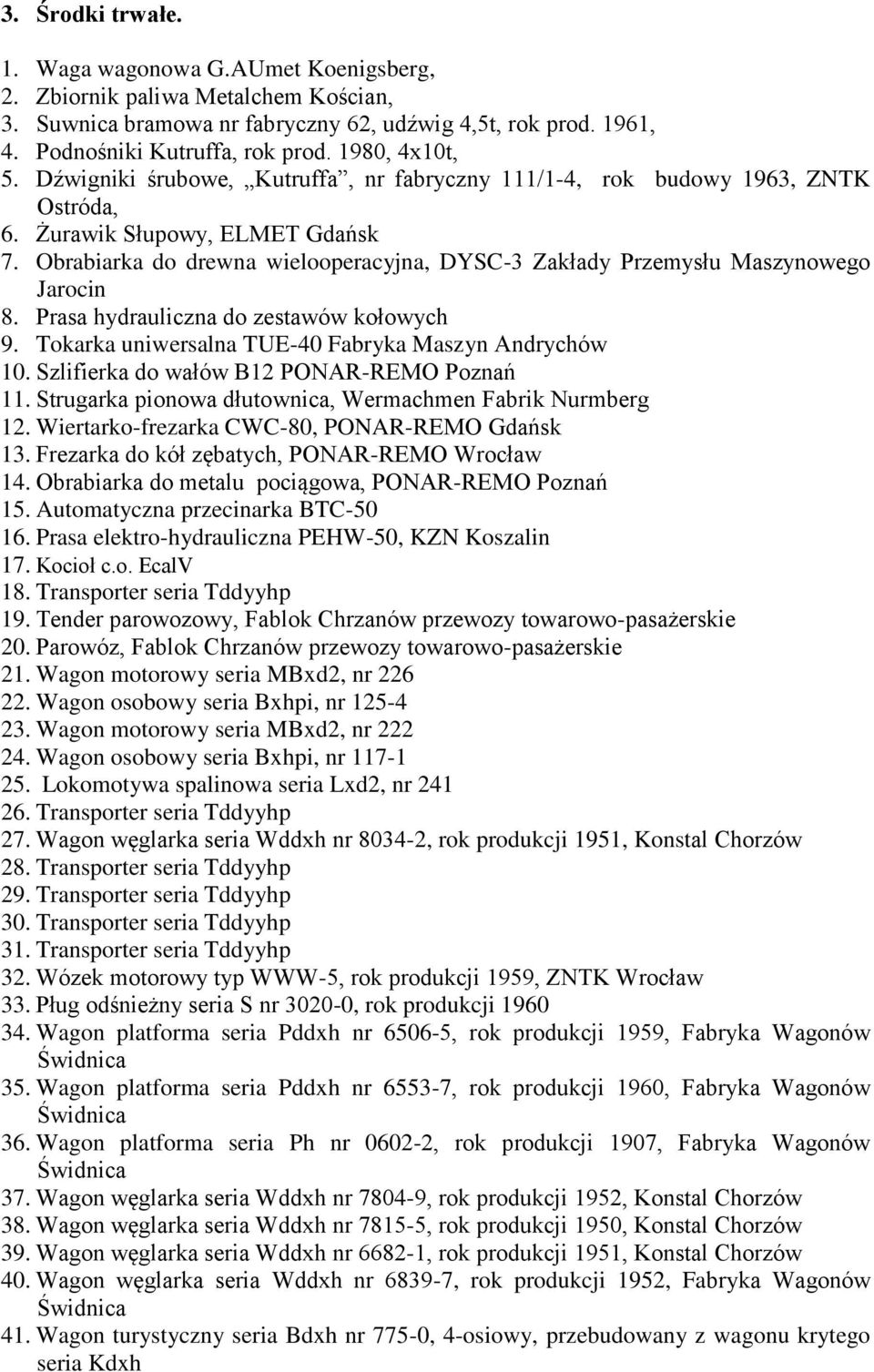 Obrabiarka do drewna wielooperacyjna, DYSC-3 Zakłady Przemysłu Maszynowego Jarocin 8. Prasa hydrauliczna do zestawów kołowych 9. Tokarka uniwersalna TUE-40 Fabryka Maszyn Andrychów 10.