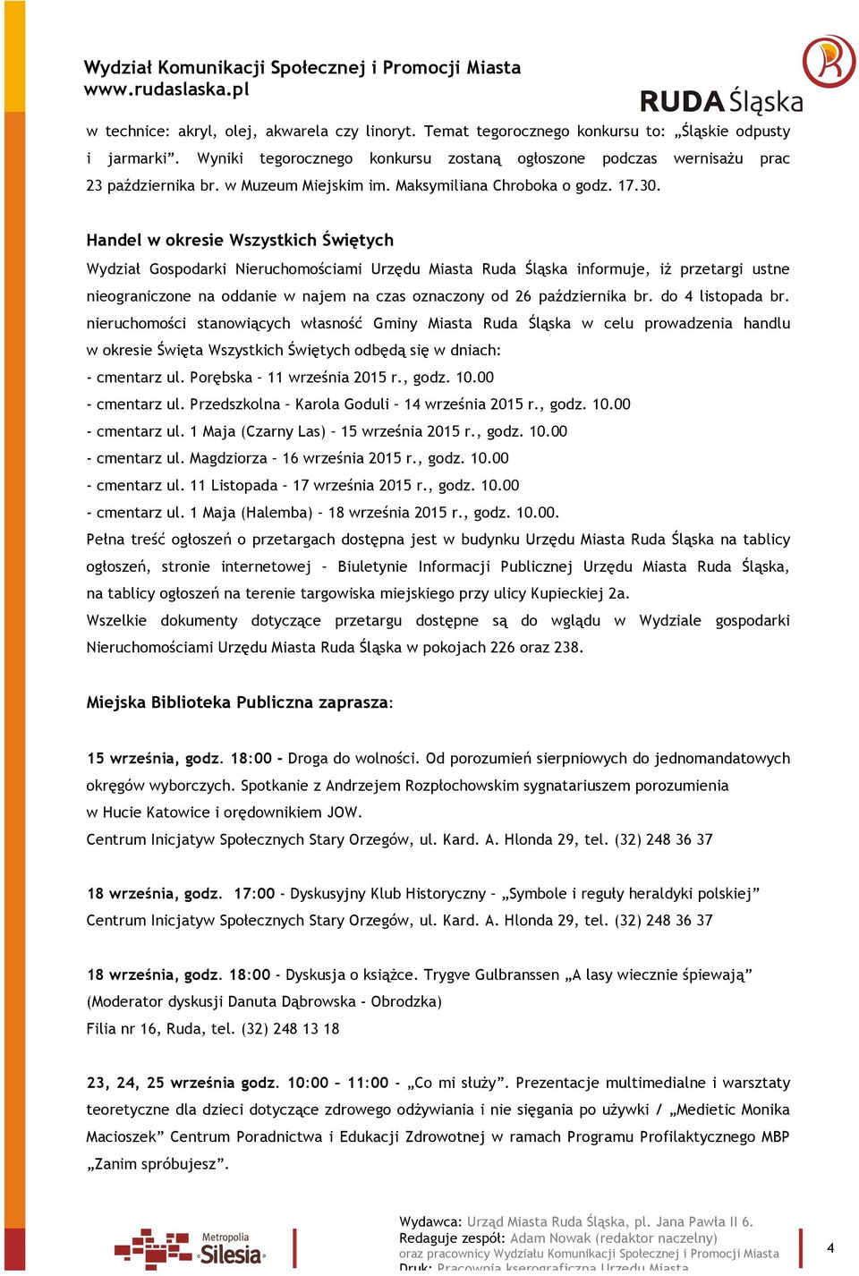 Handel w okresie Wszystkich Świętych Wydział Gospodarki Nieruchomościami Urzędu Miasta Ruda Śląska informuje, iż przetargi ustne nieograniczone na oddanie w najem na czas oznaczony od 26 października