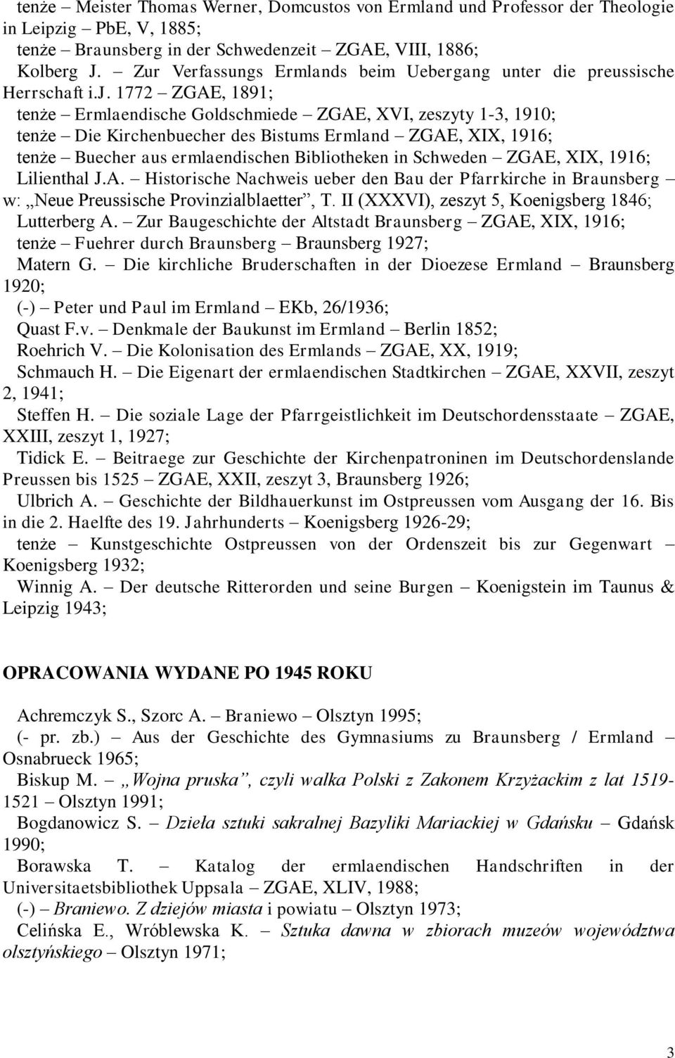 1772 ZGAE, 1891; tenże Ermlaendische Goldschmiede ZGAE, XVI, zeszyty 1-3, 1910; tenże Die Kirchenbuecher des Bistums Ermland ZGAE, XIX, 1916; tenże Buecher aus ermlaendischen Bibliotheken in Schweden
