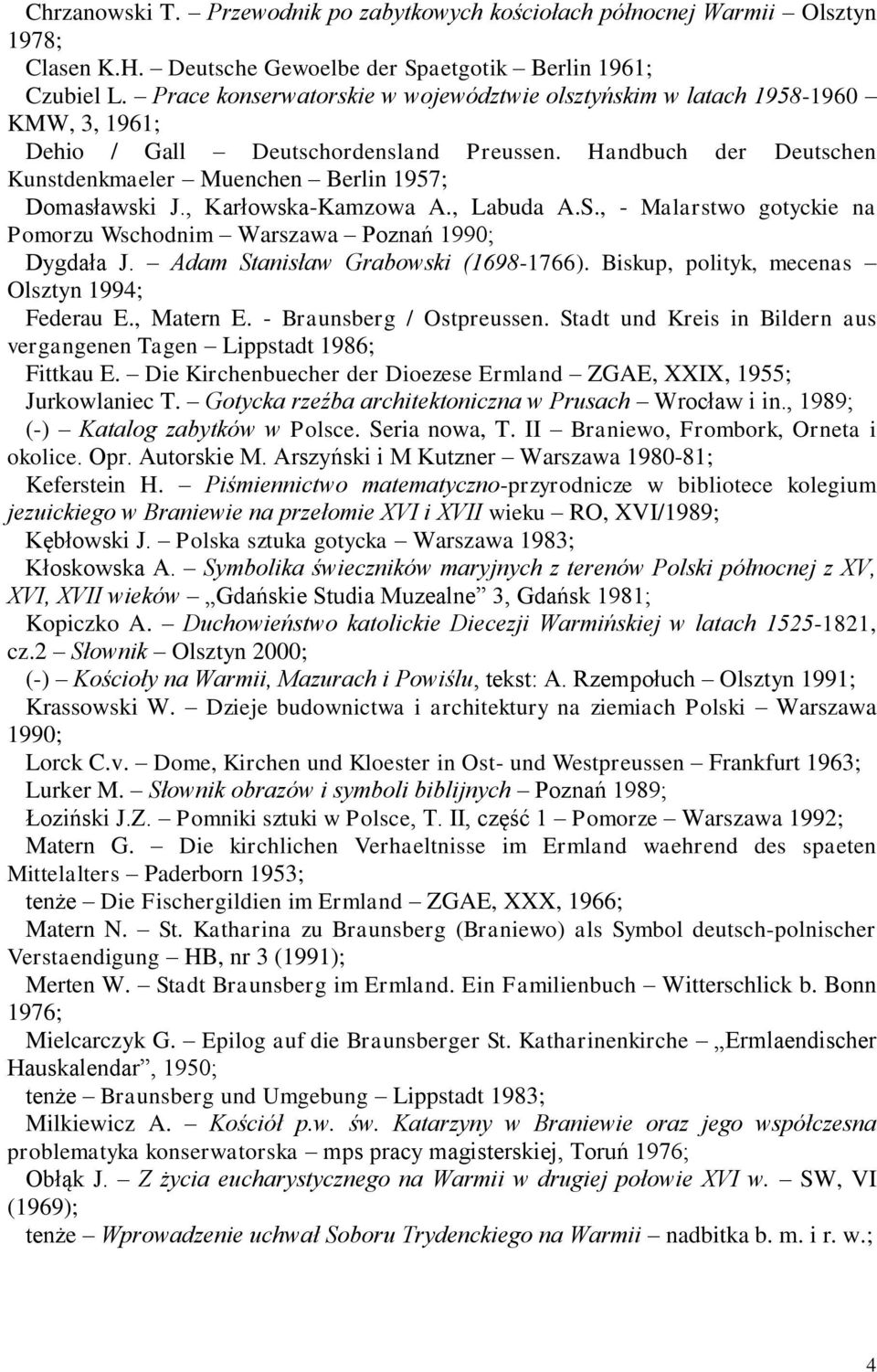 , Karłowska-Kamzowa A., Labuda A.S., - Malarstwo gotyckie na Pomorzu Wschodnim Warszawa Poznań 1990; Dygdała J. Adam Stanisław Grabowski (1698-1766). Biskup, polityk, mecenas Olsztyn 1994; Federau E.