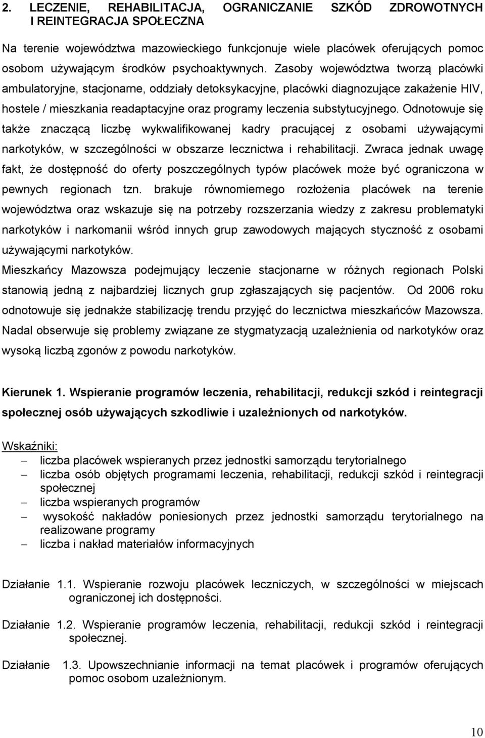 Zasoby województwa tworzą placówki ambulatoryjne, stacjonarne, oddziały detoksykacyjne, placówki diagnozujące zakażenie HIV, hostele / mieszkania readaptacyjne oraz programy leczenia substytucyjnego.