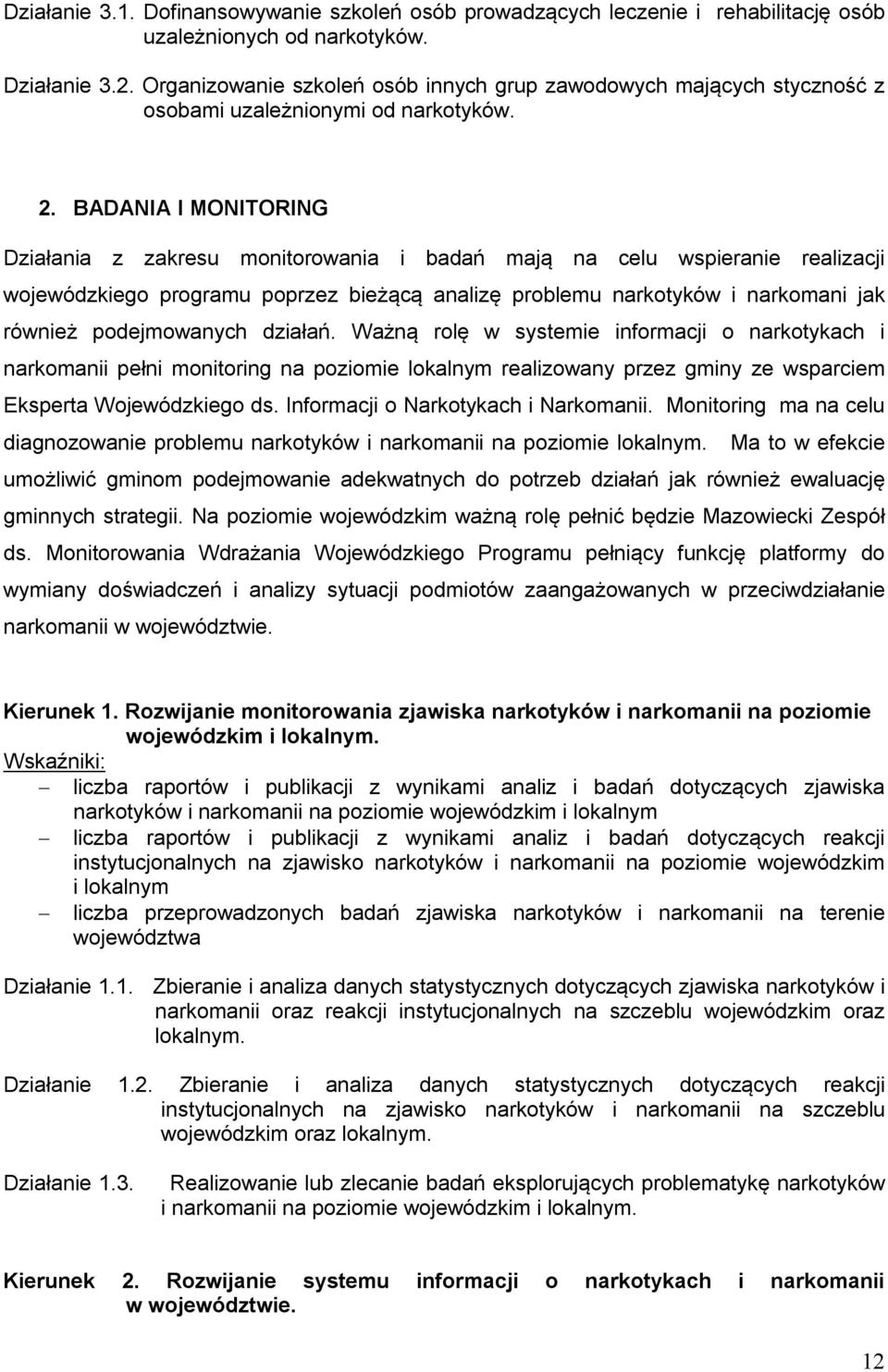 BADANIA I MONITORING Działania z zakresu monitorowania i badań mają na celu wspieranie realizacji wojewódzkiego programu poprzez bieżącą analizę problemu narkotyków i narkomani jak również
