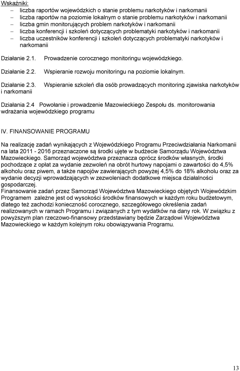 Działanie 2.1. Działanie 2.2. Działanie 2.3. i narkomanii Prowadzenie corocznego monitoringu wojewódzkiego. Wspieranie rozwoju monitoringu na poziomie lokalnym.