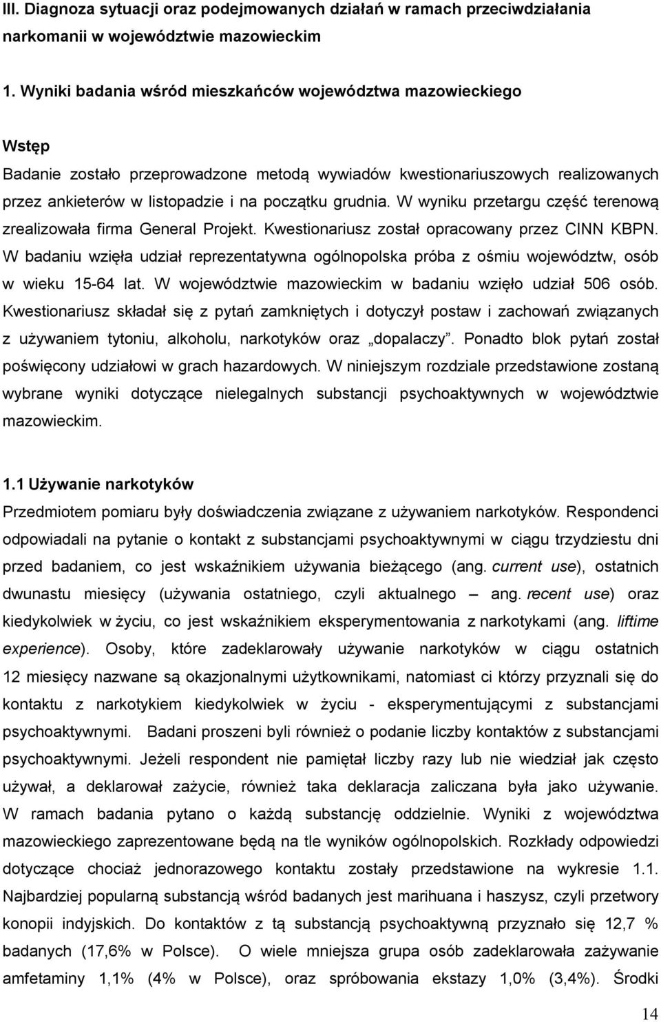 W wyniku przetargu część terenową zrealizowała firma General Projekt. Kwestionariusz został opracowany przez CINN KBPN.