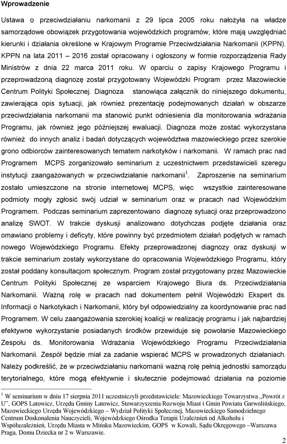 W oparciu o zapisy Krajowego Programu i przeprowadzoną diagnozę został przygotowany Wojewódzki Program przez Mazowieckie Centrum Polityki Społecznej.