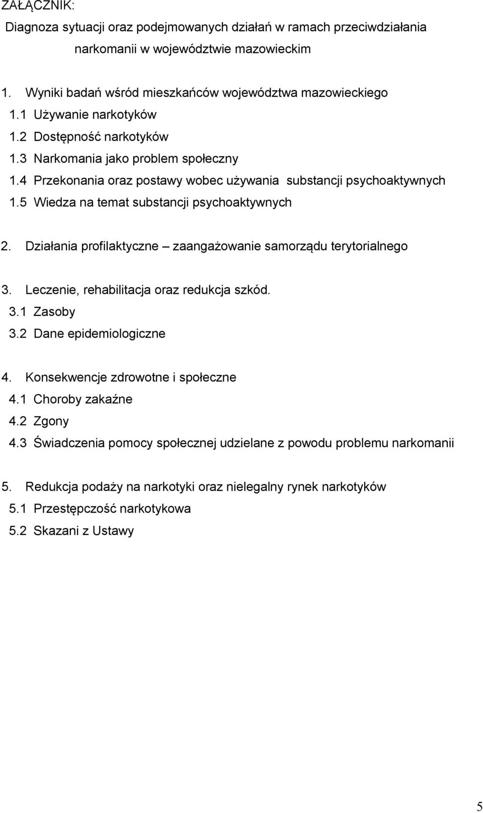 5 Wiedza na temat substancji psychoaktywnych 2. Działania profilaktyczne zaangażowanie samorządu terytorialnego 3. Leczenie, rehabilitacja oraz redukcja szkód. 3.1 Zasoby 3.2 Dane epidemiologiczne 4.