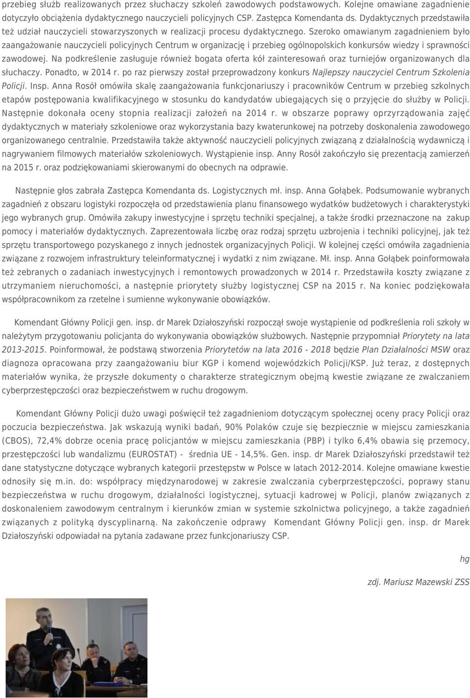 Szeroko omawianym zagadnieniem było zaangażowanie nauczycieli policyjnych Centrum w organizację i przebieg ogólnopolskich konkursów wiedzy i sprawności zawodowej.