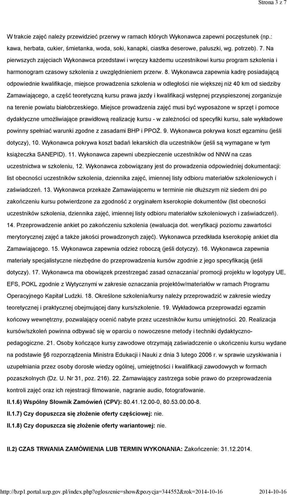 Wykonawca zapewnia kadrę posiadającą odpowiednie kwalifikacje, miejsce prowadzenia szkolenia w odległości nie większej niż 40 km od siedziby Zamawiającego, a część teoretyczną kursu prawa jazdy i