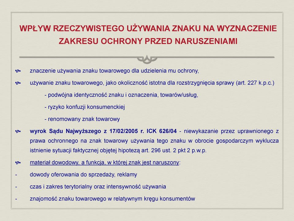 ICK 626/04 - niewykazanie przez uprawnionego z prawa ochronnego na znak towarowy używania tego znaku w obrocie gospodarczym wyklucza istnienie sytuacji faktycznej objętej hipotezą art. 296 ust.