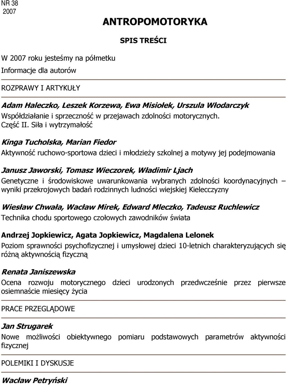 Siła i wytrzymałość Kinga Tucholska, Marian Fiedor Aktywność ruchowo-sportowa dzieci i młodzieży szkolnej a motywy jej podejmowania Janusz Jaworski, Tomasz Wieczorek, Władimir Ljach Genetyczne i