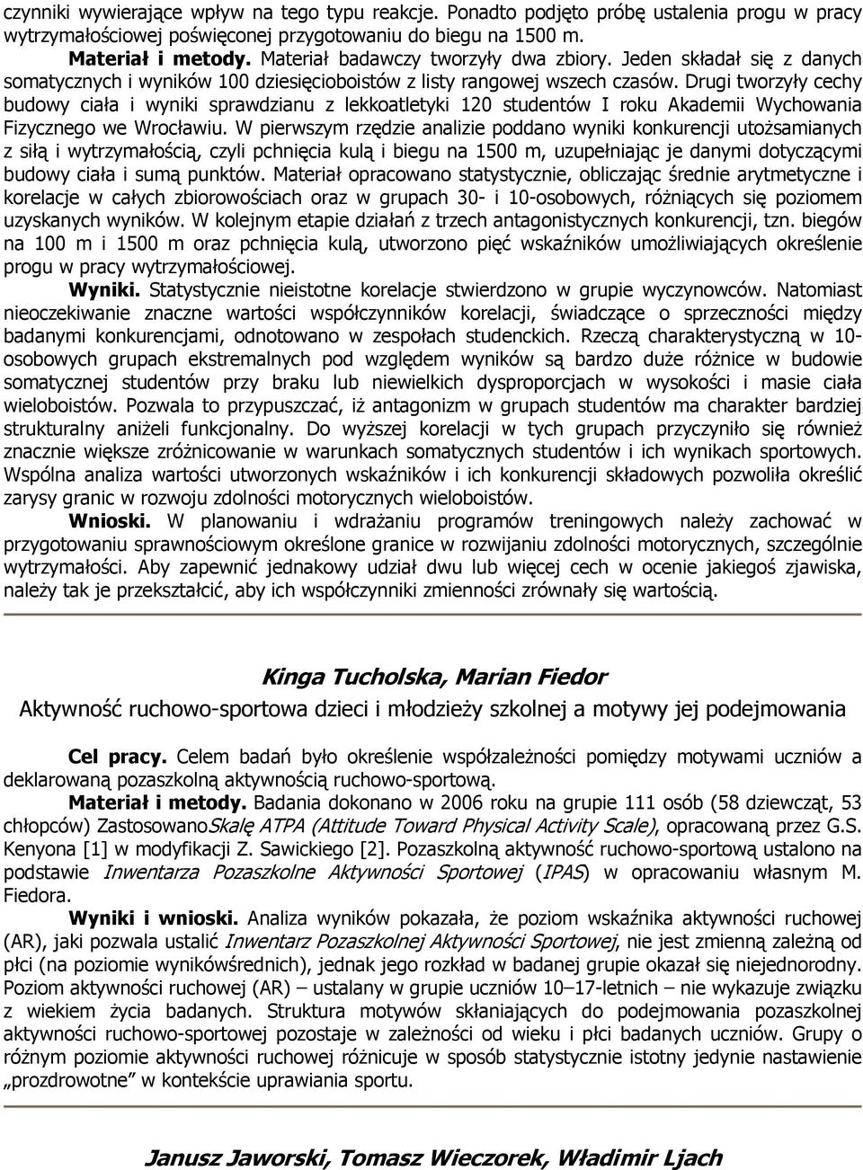 Drugi tworzyły cechy budowy ciała i wyniki sprawdzianu z lekkoatletyki 120 studentów I roku Akademii Wychowania Fizycznego we Wrocławiu.