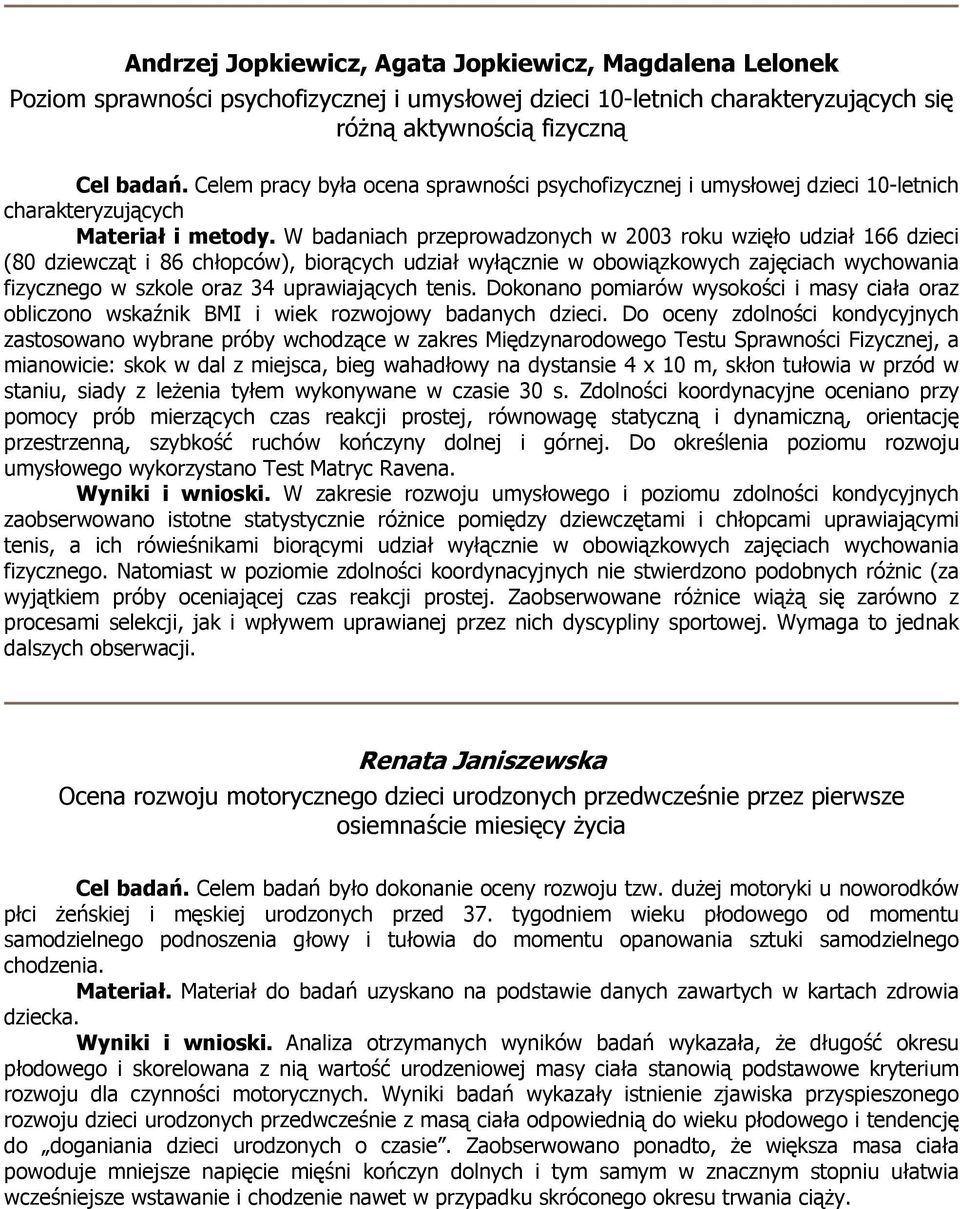 W badaniach przeprowadzonych w 2003 roku wzięło udział 166 dzieci (80 dziewcząt i 86 chłopców), biorących udział wyłącznie w obowiązkowych zajęciach wychowania fizycznego w szkole oraz 34