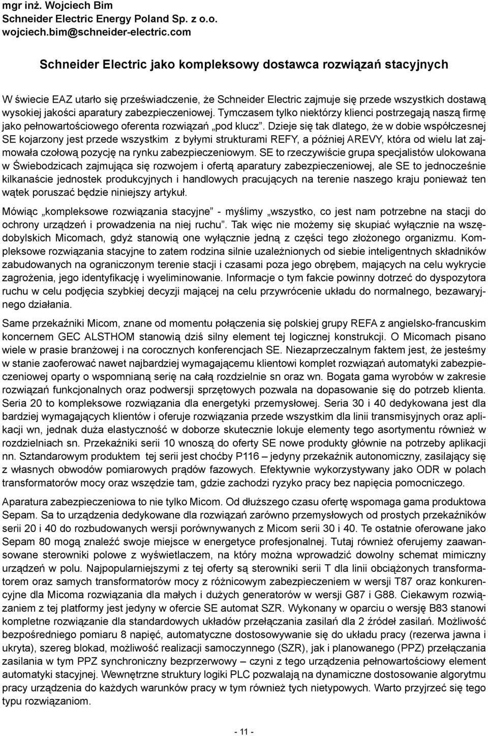 zabezpieczeniowej. Tymczasem tylko niektórzy klienci postrzegają naszą firmę jako pełnowartościowego oferenta rozwiązań pod klucz.