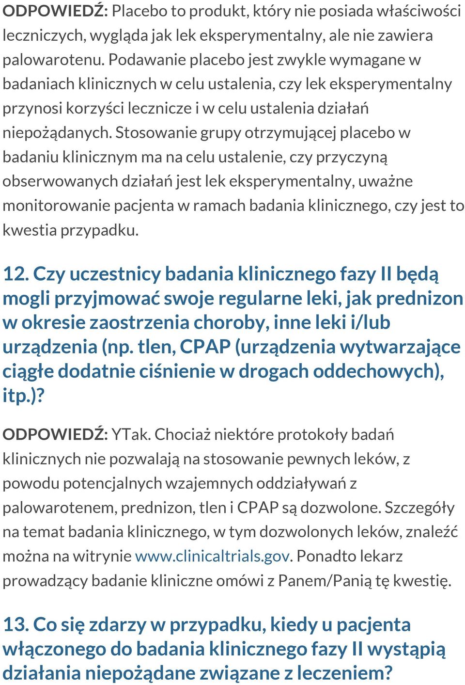 Stosowanie grupy otrzymującej placebo w badaniu klinicznym ma na celu ustalenie, czy przyczyną obserwowanych działań jest lek eksperymentalny, uważne monitorowanie pacjenta w ramach badania