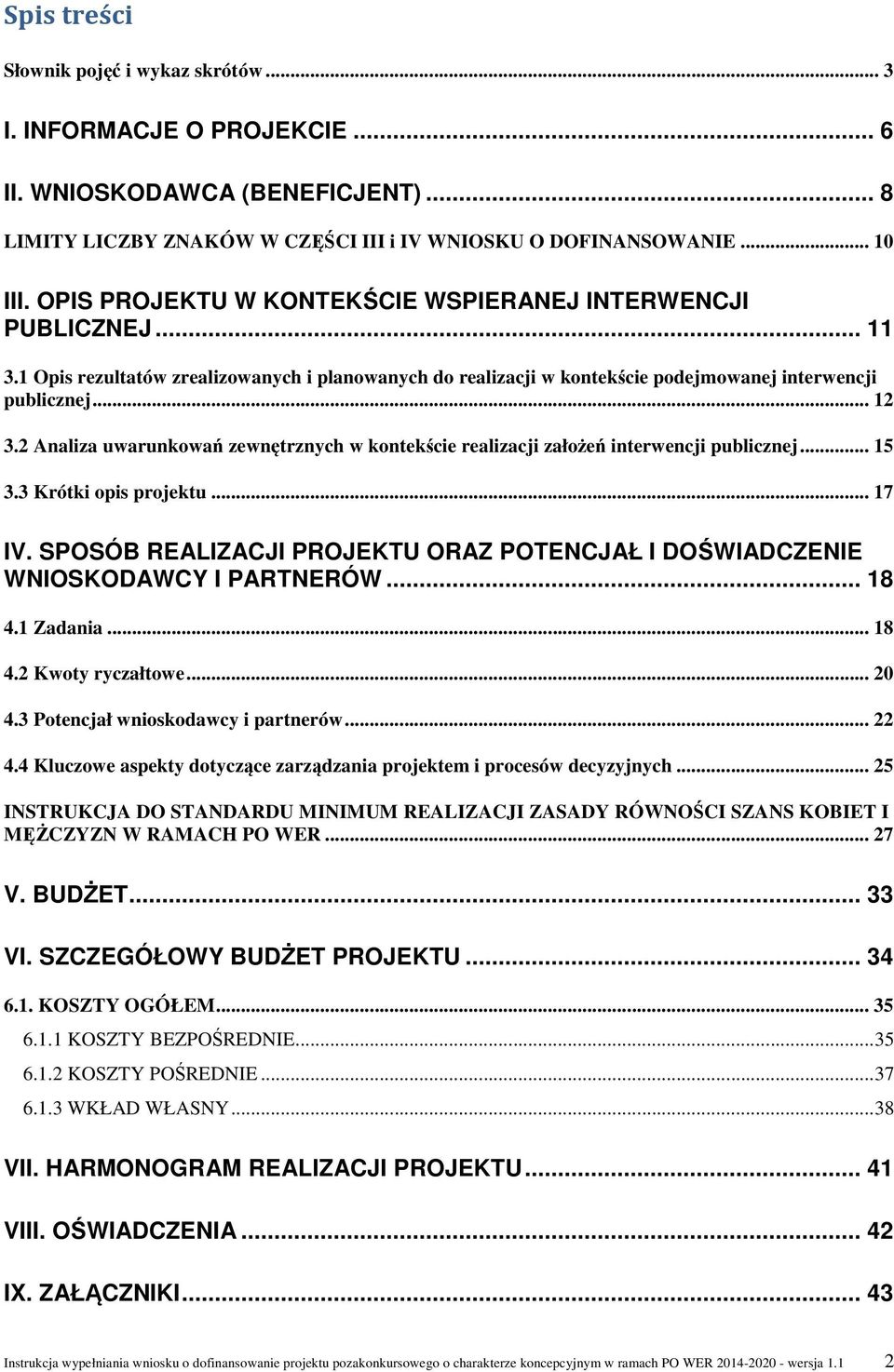 2 Analiza uwarunkowań zewnętrznych w kontekście realizacji założeń interwencji publicznej... 15 3.3 Krótki opis projektu... 17 IV.