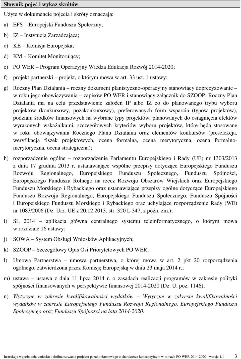 1 ustawy; g) Roczny Plan Działania roczny dokument planistyczno-operacyjny stanowiący doprecyzowanie w roku jego obowiązywania zapisów PO WER i stanowiący załącznik do SZOOP; Roczny Plan Działania ma
