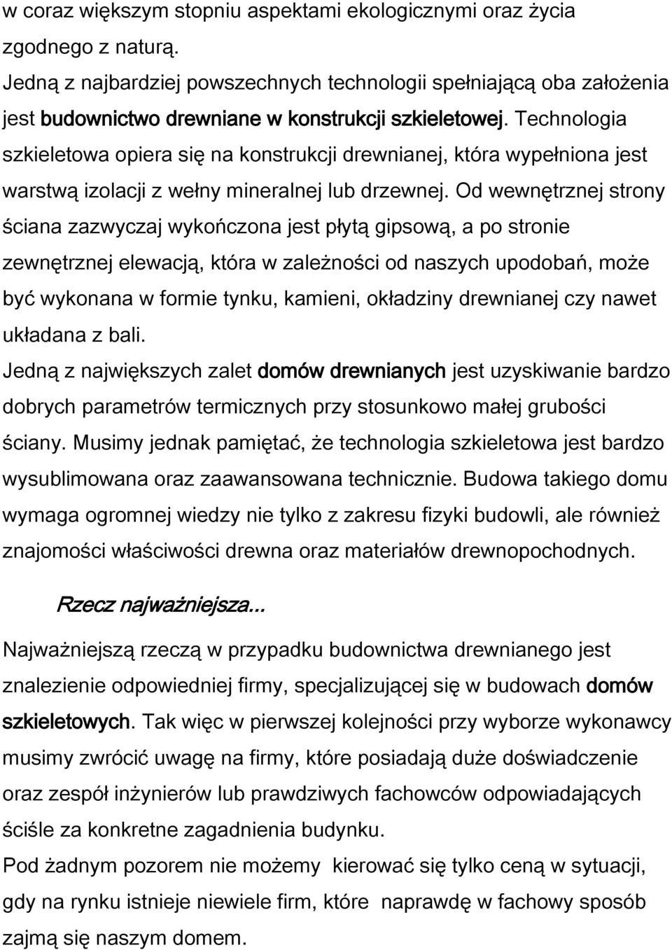 Technologia szkieletowa opiera się na konstrukcji drewnianej, która wypełniona jest warstwą izolacji z wełny mineralnej lub drzewnej.