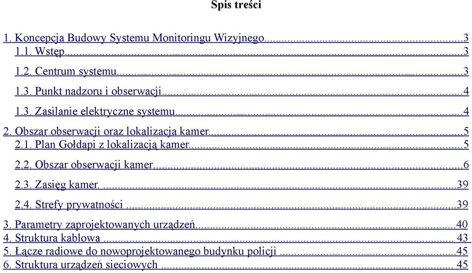 ..5 2.2. Obszar obserwacji kamer...6 2.3. Zasięg kamer....39 2.4. Strefy prywatności...39 3. Parametry zaprojektowanych urządzeń.