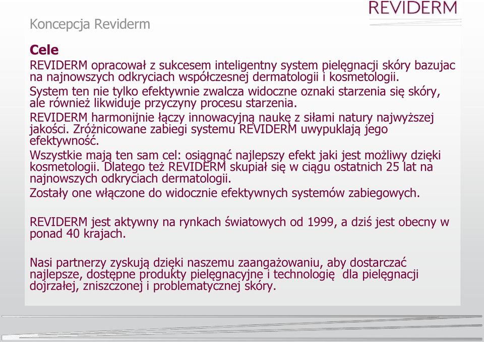 REVIDERM harmonijnie łączy innowacyjną naukę z siłami natury najwyższej jakości. Zróżnicowane zabiegi systemu REVIDERM uwypuklają jego efektywność.