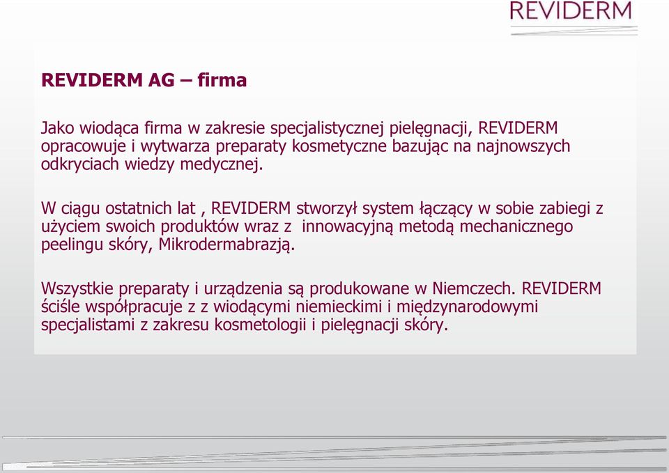 W ciągu ostatnich lat, REVIDERM stworzył system łączący w sobie zabiegi z użyciem swoich produktów wraz z innowacyjną metodą