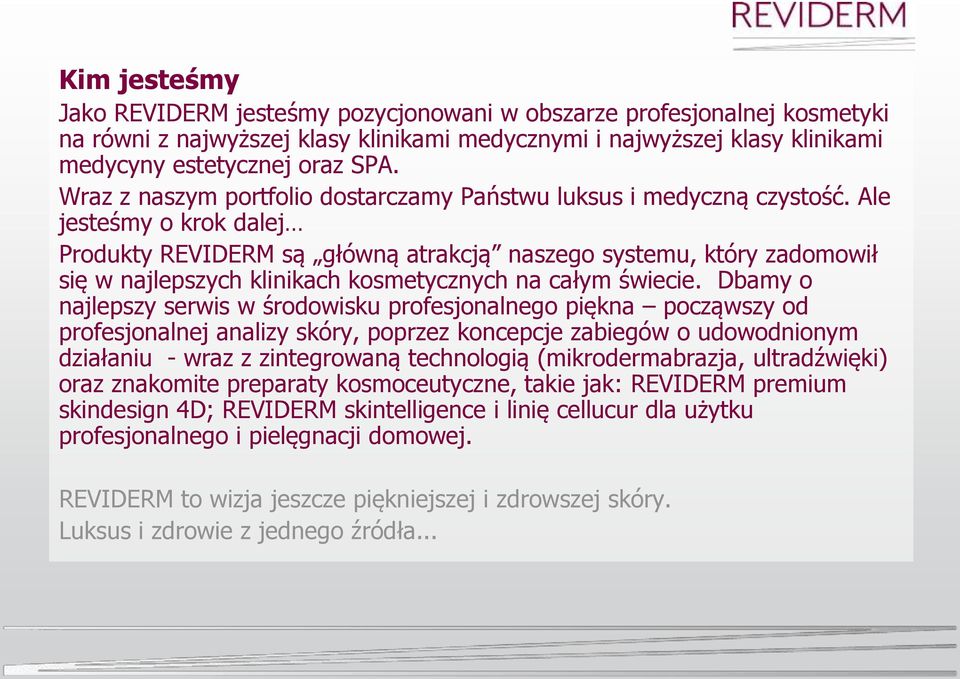 Ale jesteśmy o krok dalej Produkty REVIDERM są główną atrakcją naszego systemu, który zadomowił się w najlepszych klinikach kosmetycznych na całym świecie.
