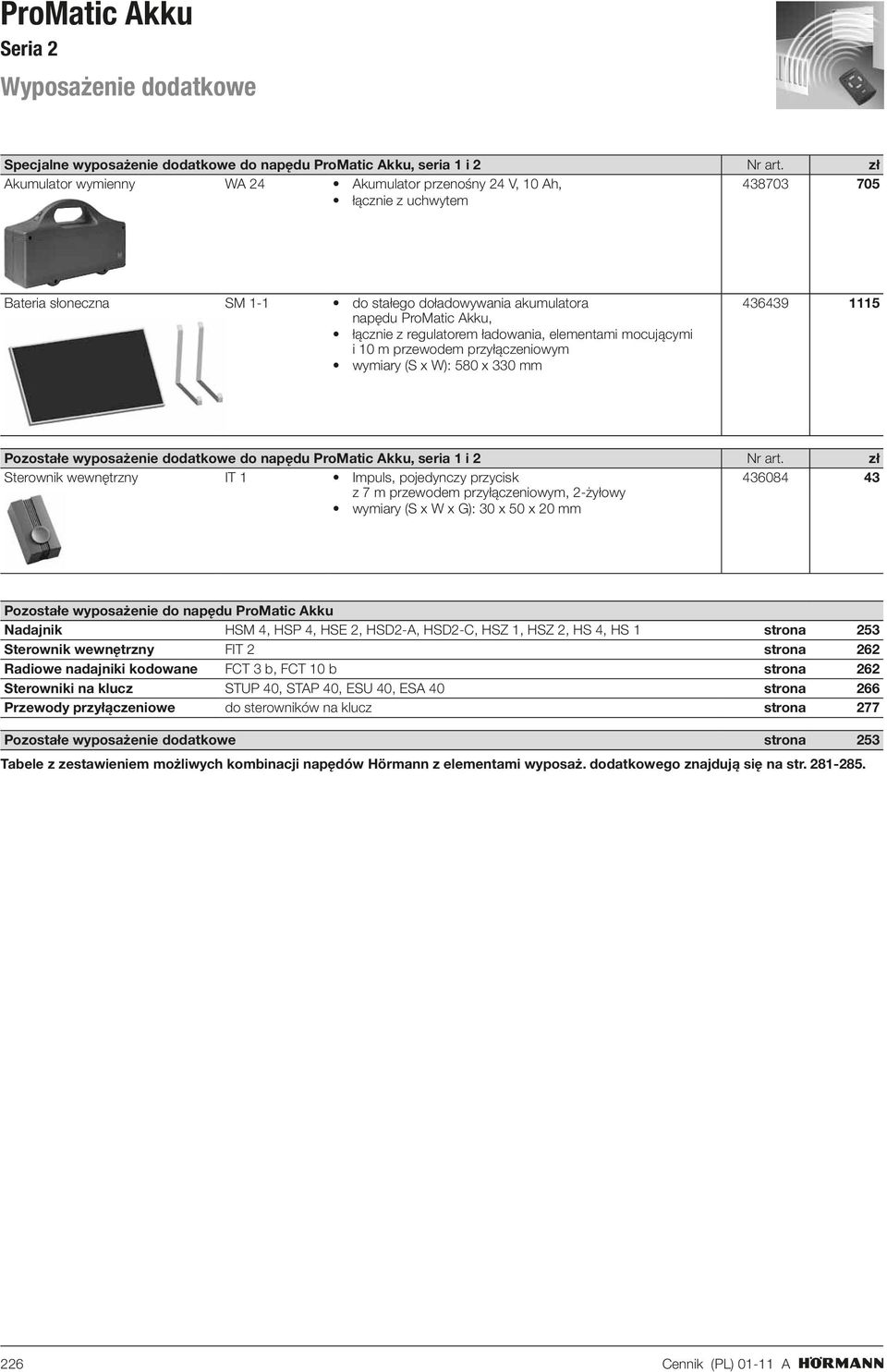 ładowania, elementami mocującymi i 10 m przewodem przyłączeniowym wymiary (S x W): 580 x 330 mm 436439 1115 Pozostałe wyposażenie dodatkowe do napędu ProMatic Akku, seria 1 i 2 Nr art.