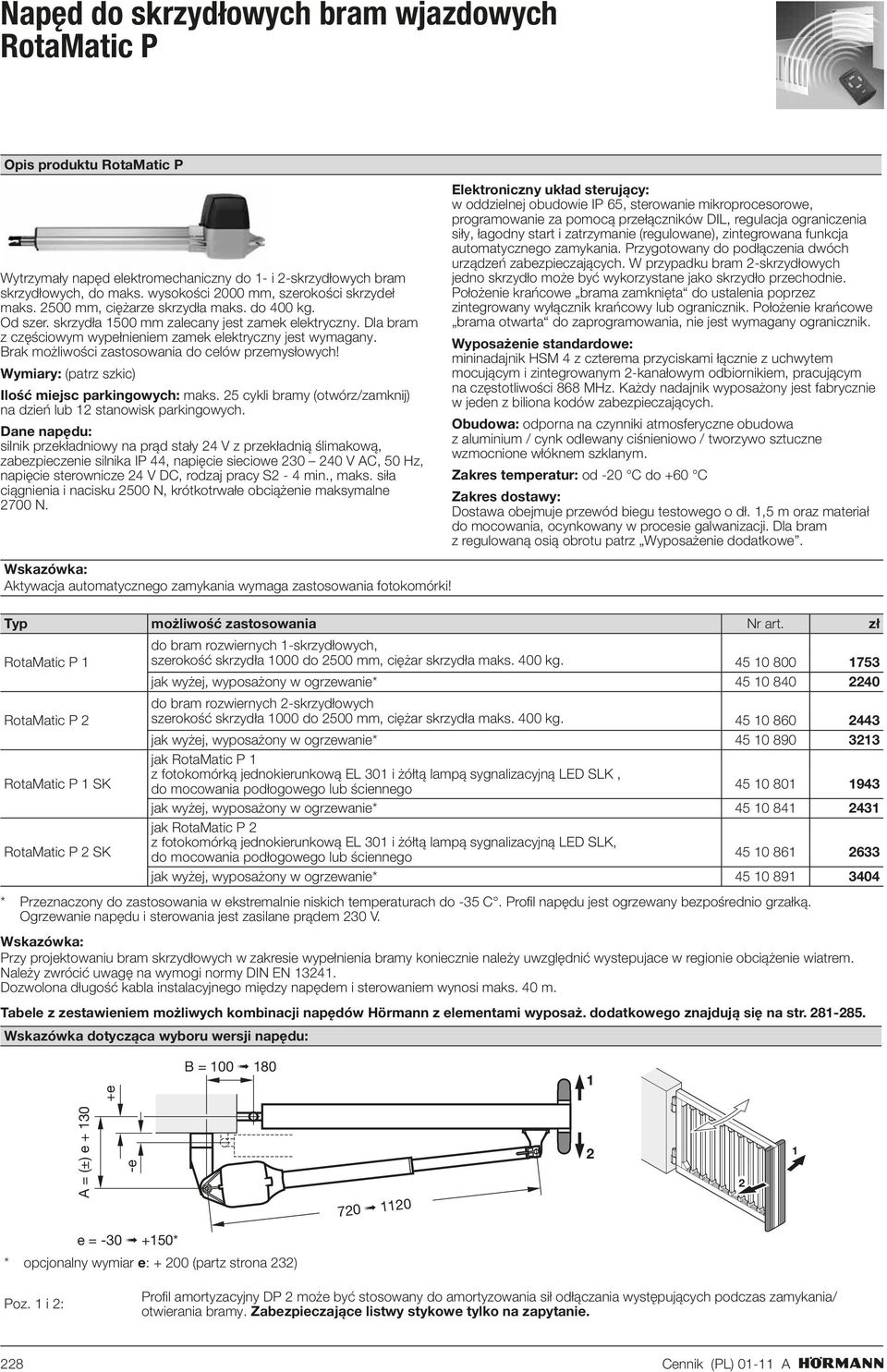 Dla bram z częściowym wypełnieniem zamek elektryczny jest wymagany. Brak możliwości zastosowania do celów przemysłowych! Wymiary: (patrz szkic) Ilość miejsc parkingowych: maks.