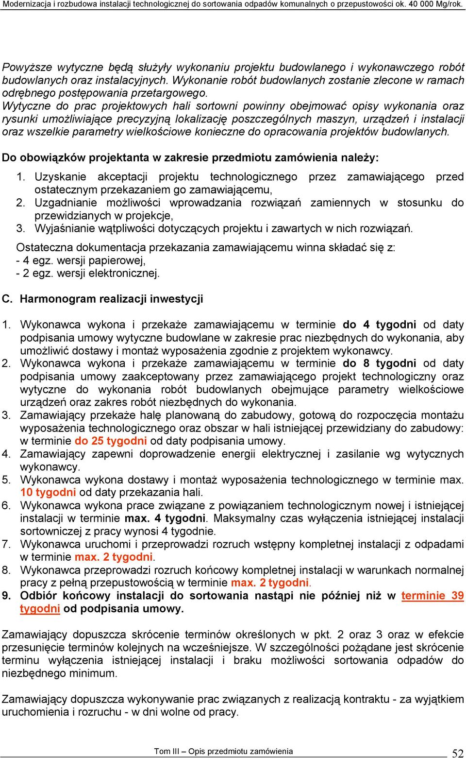 Wytyczne do prac projektowych hali sortowni powinny obejmować opisy wykonania oraz rysunki umożliwiające precyzyjną lokalizację poszczególnych maszyn, urządzeń i instalacji oraz wszelkie parametry