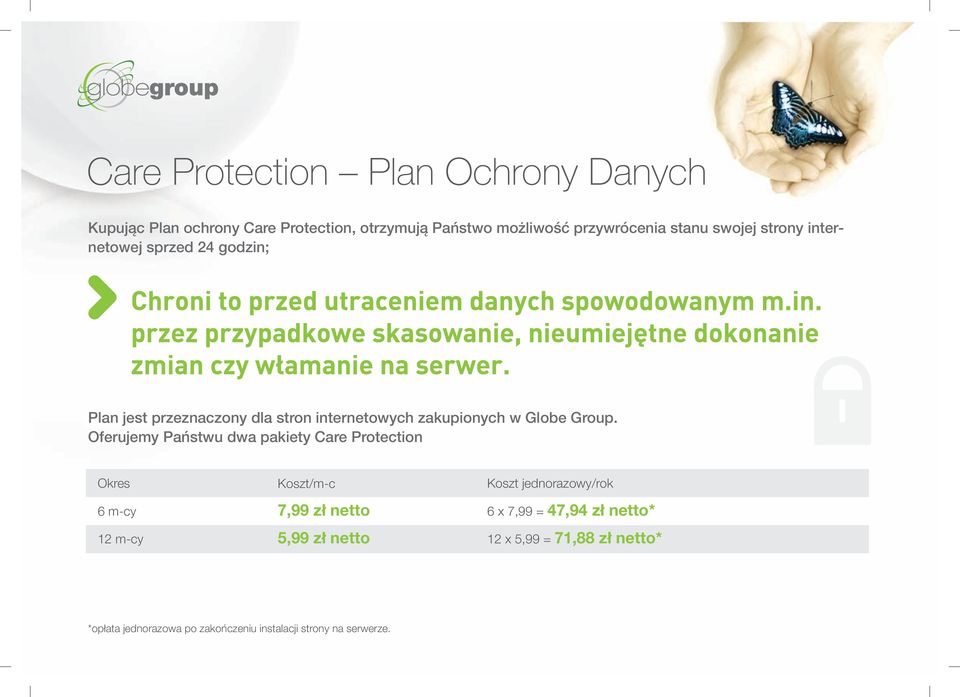 Oferujemy Państwu dwa pakiety Care Protection Okres Koszt/m-c Koszt jednorazowy/rok 6 m-cy 7,99 zł netto 6 x 7,99 = 47,94